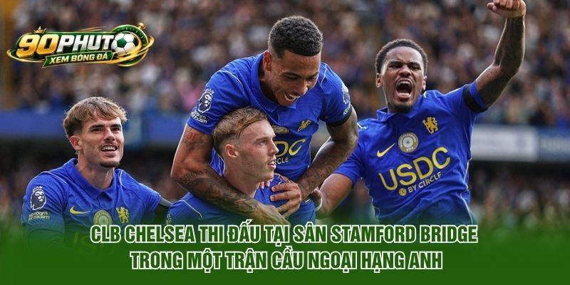 CLB Chelsea: Lịch Sử, Thành Tích Và Đội Hình Nổi Bật